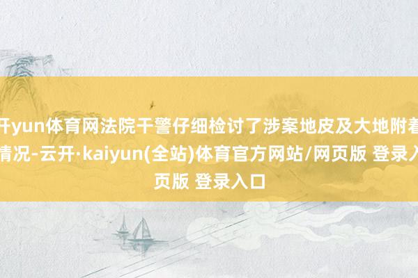 开yun体育网法院干警仔细检讨了涉案地皮及大地附着物情况-云开·kaiyun(全站)体育官方网站/网页版 登录入口