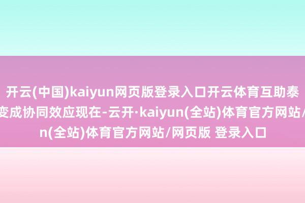开云(中国)kaiyun网页版登录入口开云体育互助泰安航天产业集群变成协同效应　　现在-云开·kaiyun(全站)体育官方网站/网页版 登录入口