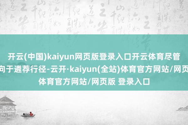 开云(中国)kaiyun网页版登录入口开云体育尽管卡什卡利倾向于遴荐行径-云开·kaiyun(全站)体育官方网站/网页版 登录入口