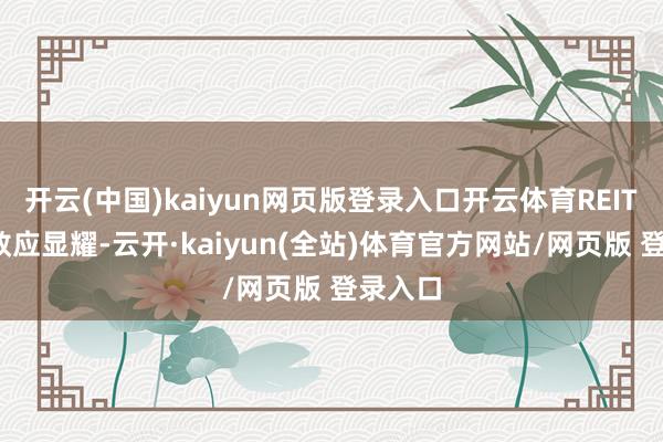开云(中国)kaiyun网页版登录入口开云体育REITs收获效应显耀-云开·kaiyun(全站)体育官方网站/网页版 登录入口