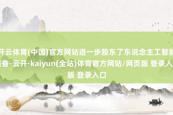 开云体育(中国)官方网站进一步股东了东说念主工智能振奋-云开·kaiyun(全站)体育官方网站/网页版 登录入口